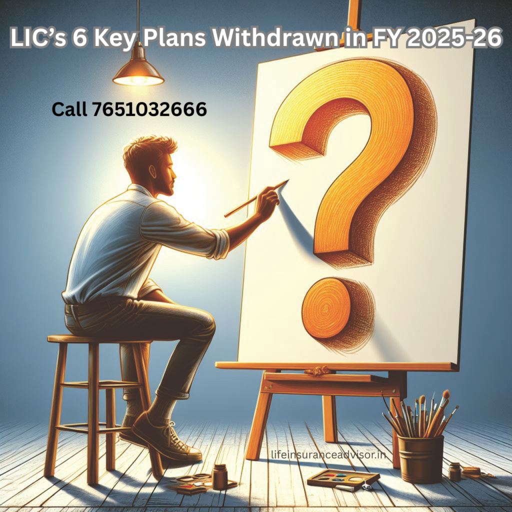 LIC’s 6 Key Plans Withdrawn in FY 2025-26